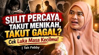 Sulit Percaya, Takut Menikah, Takut Gagal? Cek Luka Masa Kecilmu! | Teh Febby