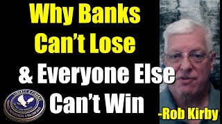 Why Banks Can’t Lose - and Everyone Else Can’t Win | Rob Kirby