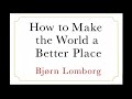 How to make the world better. Really. With Dr. Bjorn Lomborg.
