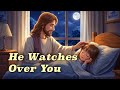 He Watches Over You ✨Christian Night Music for Comfort, Faith, and Serenity