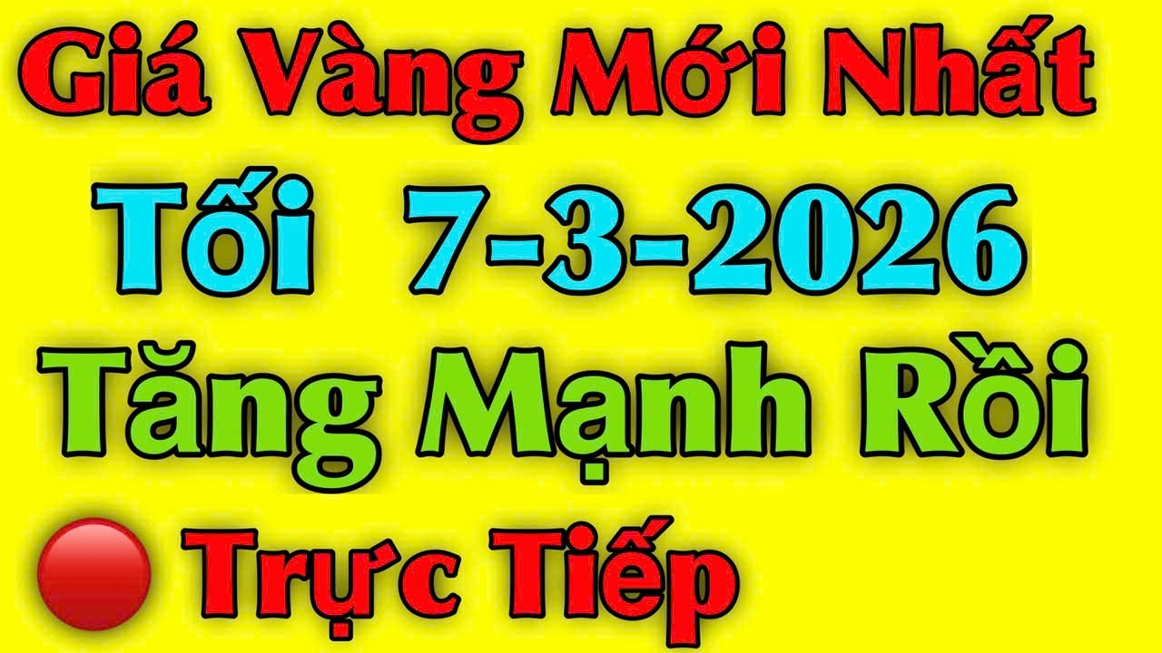 Giá vàng hôm nay ngày 7/03/2026 , Tăng Mạnh Rồi - giá vàng 9999, vàng sjc, vàng nhẫn 9999...