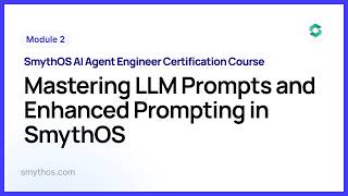 Module 2 : Mastering LLM Prompts and Enhanced Prompting in SmythOS - Part 1