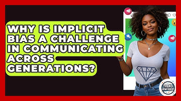 Why Is Implicit Bias A Challenge In Communicating Across Generations? - Trend Unwrapper