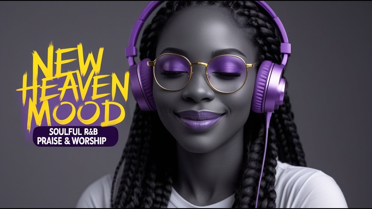 NEW HEAVEN MOOD | SOULFUL R&B GOSPEL PRAISE AND WORSHIP SONGS PLAYLIST ...