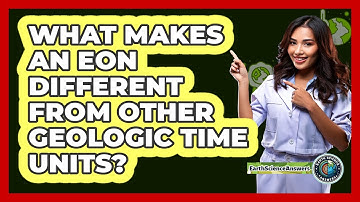What Makes An Eon Different From Other Geologic Time Units? - Earth Science Answers