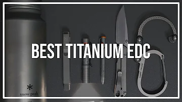 Titanium EDC Tools | Top 10 Ti Everyday Carry Gear