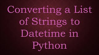 Converting a List of Strings to Datetime in Python