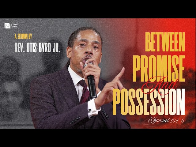 "Between Promise & Possession" I Rev. Otis Byrd Jr.  I July 18, 2026