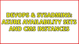 DevOps & SysAdmins: Azure Availability sets and CMS instances