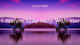 Download Lagu Loving Caliber - I Wanna Stay Here With You MP3