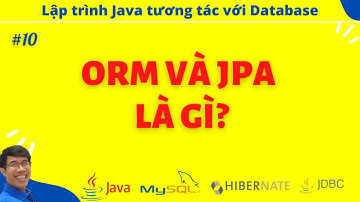 Hibernate 10. Giới thiệu về ORM và JPA