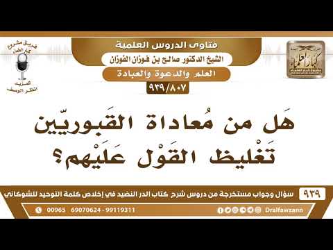 [807 -939] هل من معاداة القبوريين تغليظ القول عليهم؟