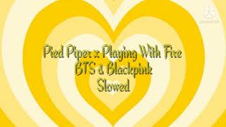 Pied Piper X Playing With Fire  Bts U0026 Blackpink slowed