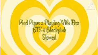 Pied Piper x Playing With Fire - Bts & Blackpink (Slowed)
