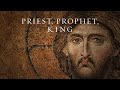 Jesus Christ - King, Prophet, Priest