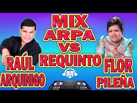 MIX RAUL ARQUINIGO Y FLOR PILEÑA DJ DOBLE AA 2023 ARPA VS REQUINTO