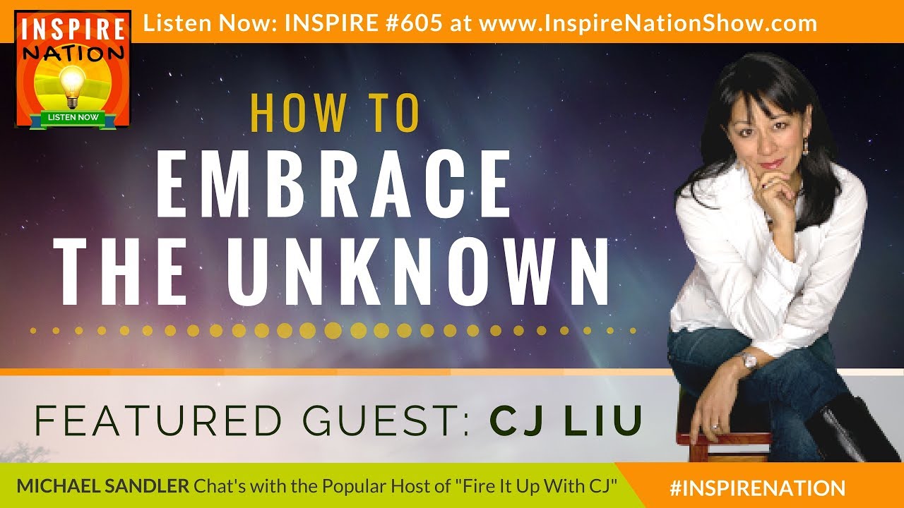 🌟  MICHAEL SANDLER & CJ LIU: How to Embrace the Unknown! | Inspire Nation | FIre it Up with CJ