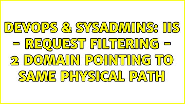 DevOps & SysAdmins: IIS - Request filtering - 2 Domain Pointing to same physical path