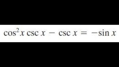 cos^2(x)cscx - cscx = -sinx, verify the identity