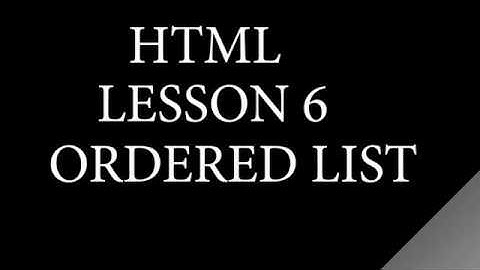 HTML LESSON 6 (ORDERED LIST)