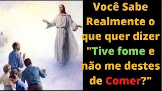 Tive fome e me destes de comer | O que Jesus quiz dizer de verdade nesta passagem bíblica?