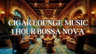 Cigar Lounge Music: 1 Hour Playlist of Instrumental Bossa Nova Music for Cigar Lounge Ambiance