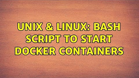 Unix & Linux: Bash script to start Docker containers