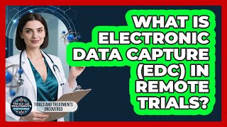 What Is Electronic Data Capture (EDC) In Remote Trials? - Trials and Treatments Uncovered