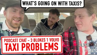 Problems with the Taxi Industry - Sunday Podcast Chat - 3 Blokes 1 Volvo