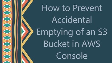 How to Prevent Accidental Emptying of an S3 Bucket in AWS Console
