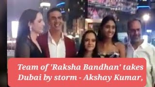 Team of 'Raksha Bandhan' takes Dubai by storm - Akshay Kumar
