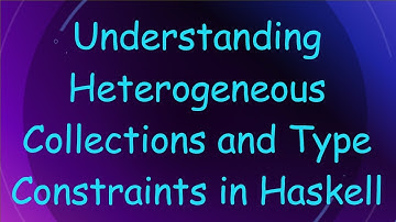 Understanding Heterogeneous Collections and Type Constraints in Haskell