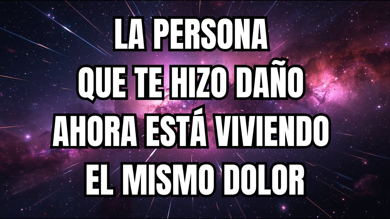 LA PERSONA QUE TE HIZO DAÑO AHORA ESTÁ VIVIENDO EL MISMO DOLOR