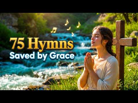 Saved by Grace 🙏 75 Heavenly Hymns for Deep Peace & Spiritual Healing