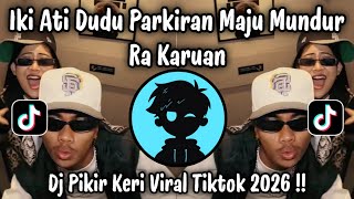 DJ Iki Ati Du Parkiran Maju Mundur Ra Karuan - DJ Pikir Keri | Viral TikTok Terbaru 2026