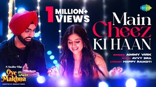 Main Cheez Ki Haan | Ammy Virk | Tania | Simerjit Singh | Oye Makhna | New Punjabi Songs