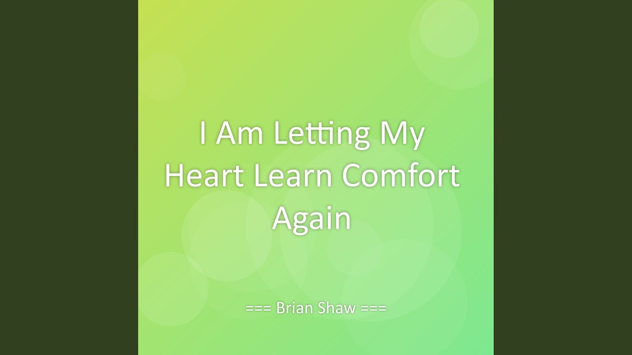 I Am Letting My Heart Learn Comfort Again