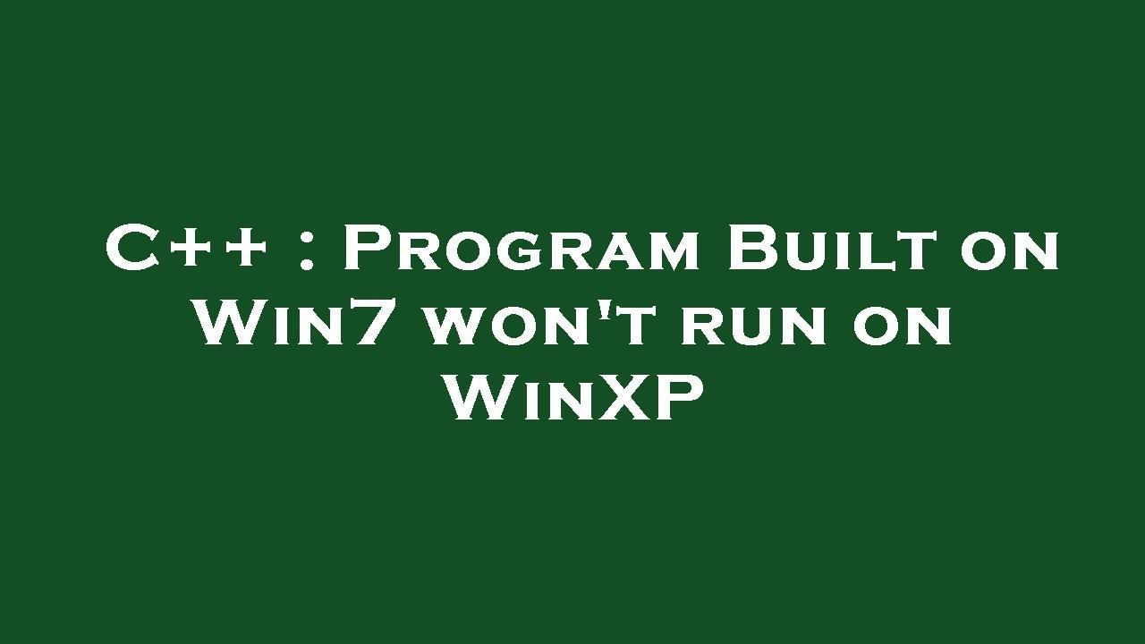C++ : Program Built on Win7 won't run on WinXP - YouTube