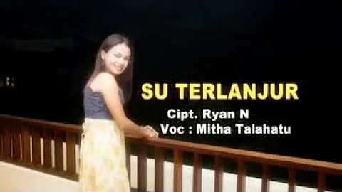 MITHA TALAHATU - SU TERLANJUR  (Official Music Video)