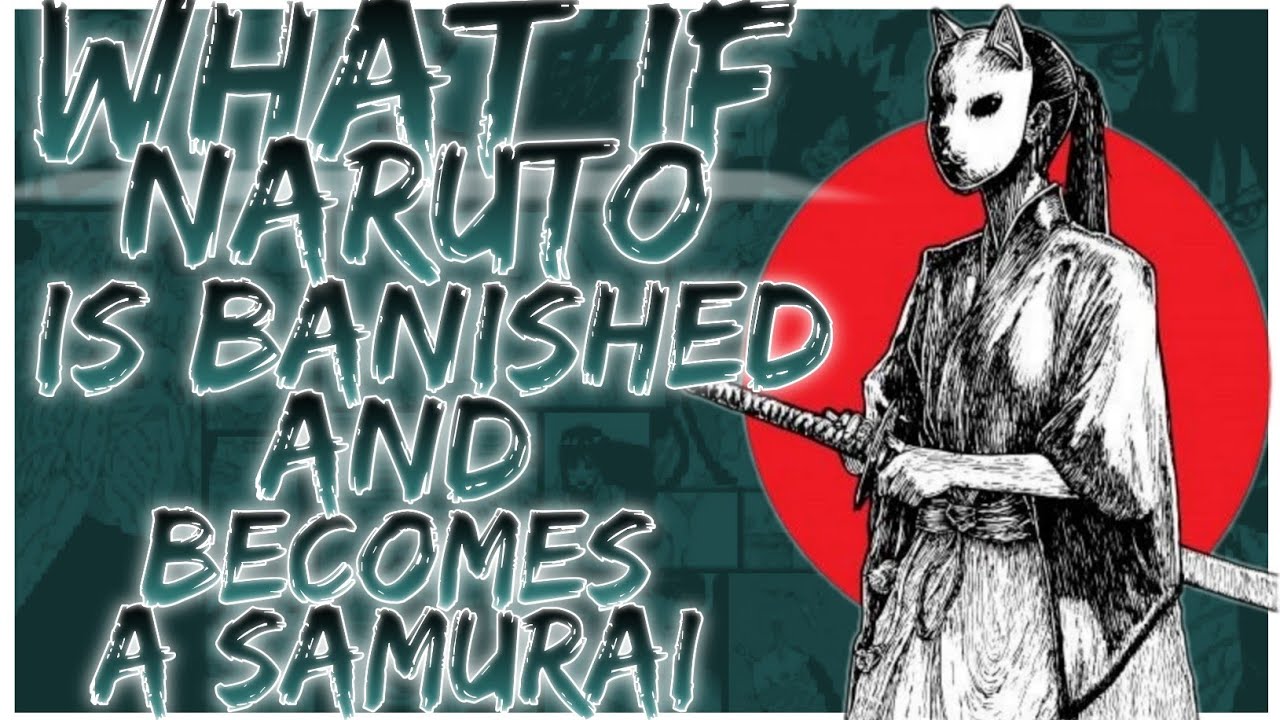 what if Naruto is banished and becomes a samurai