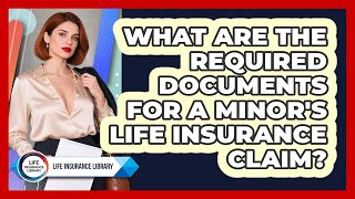 What Are The Required Documents For A Minor's Life Insurance Claim - Life Insurance Library
