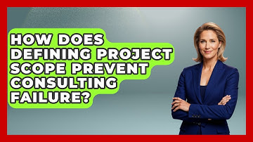 How Does Defining Project Scope Prevent Consulting Failure? - Consulting Career Hub