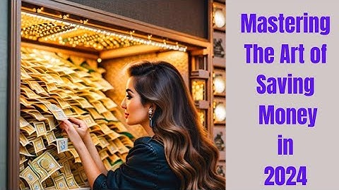 MASTERING THE ART OF SAVING MONEY IN 2024