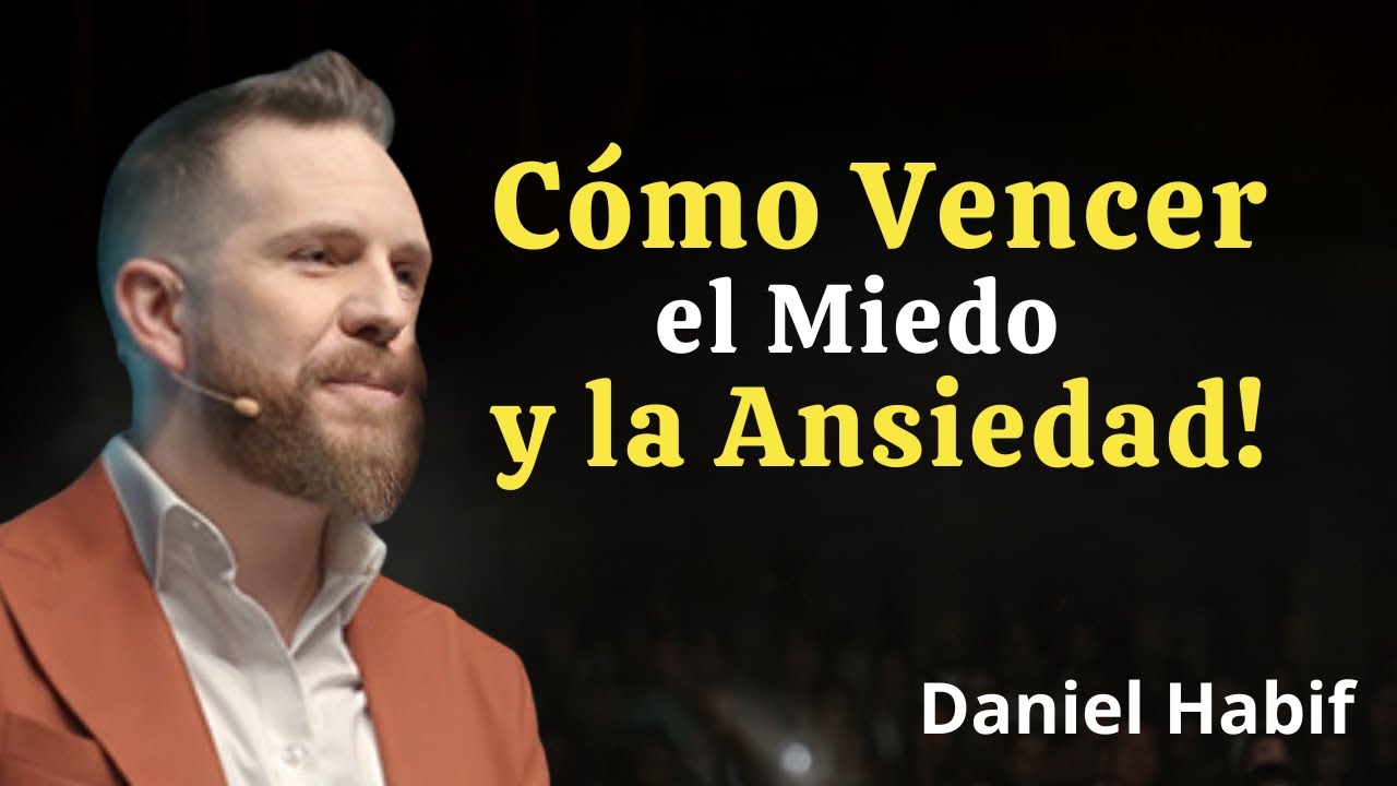 Cómo Vencer el Miedo y la Ansiedad | Daniel Habif