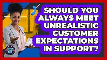 Should You Always Meet Unrealistic Customer Expectations In Support? - Customer Support Coach