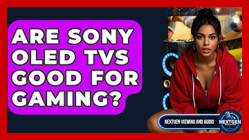 Are Sony OLED TVs Good For Gaming? - NextGen Viewing and Audio