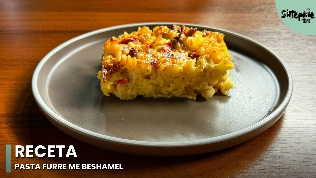 “Pasta furre me beshamel” - Në Shtëpinë Tonë