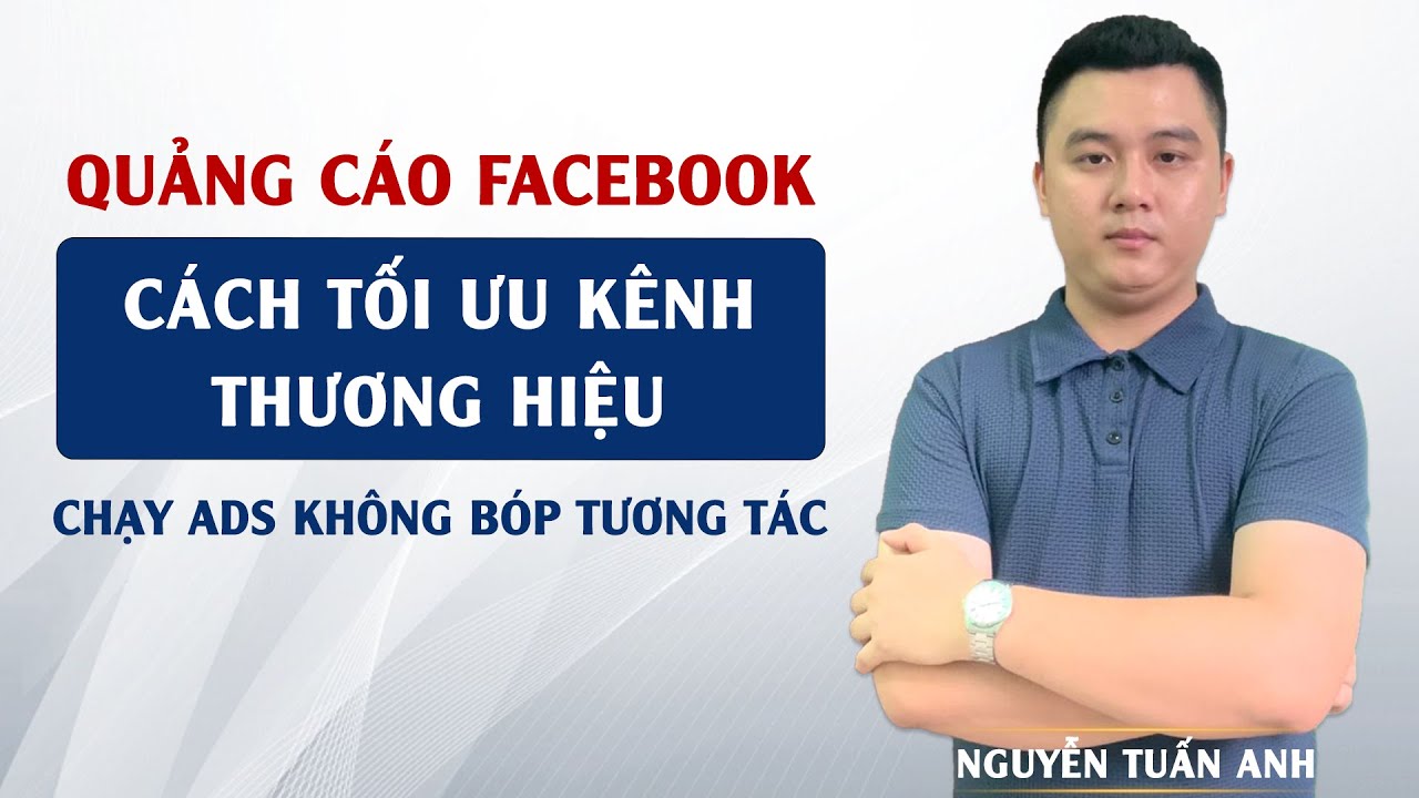 Cách Tối Ưu Kênh Thương Hiệu Để Chạy Ads Không Bị Bóp Tương Tác | Nguyễn Tuấn Anh