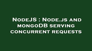NodeJS : Node.js and mongoDB serving concurrent requests