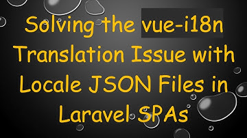 Solving the vue-i18n Translation Issue with Locale JSON Files in Laravel SPAs